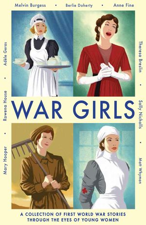 Cover Art for 9781783440603, War Girls by Adèle Geras, Melvin Burgess, Berlie Doherty, Mary Hooper, Anne Fine, Matt Whyman, Theresa Breslin, Sally Nicholls, Rowena House