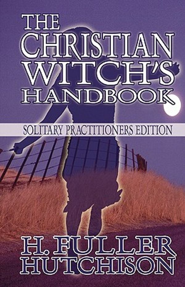 Cover Art for 9781448951017, The Christian Witch's Handbook: Solitary Practitioner's Edition by H Fuller Hutchinson
