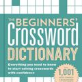 Cover Art for 9781454926689, The Beginner's Crossword Dictionary: Everything You Need to Know to Start Solving Crosswords with Confidence by Stanley Newman