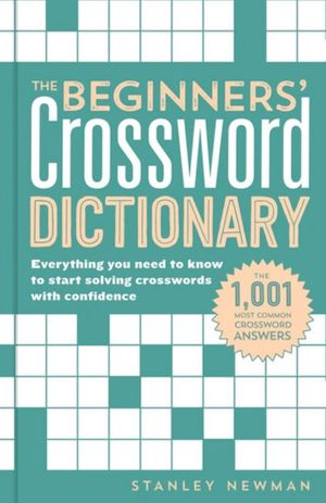 Cover Art for 9781454926689, The Beginner's Crossword Dictionary: Everything You Need to Know to Start Solving Crosswords with Confidence by Stanley Newman