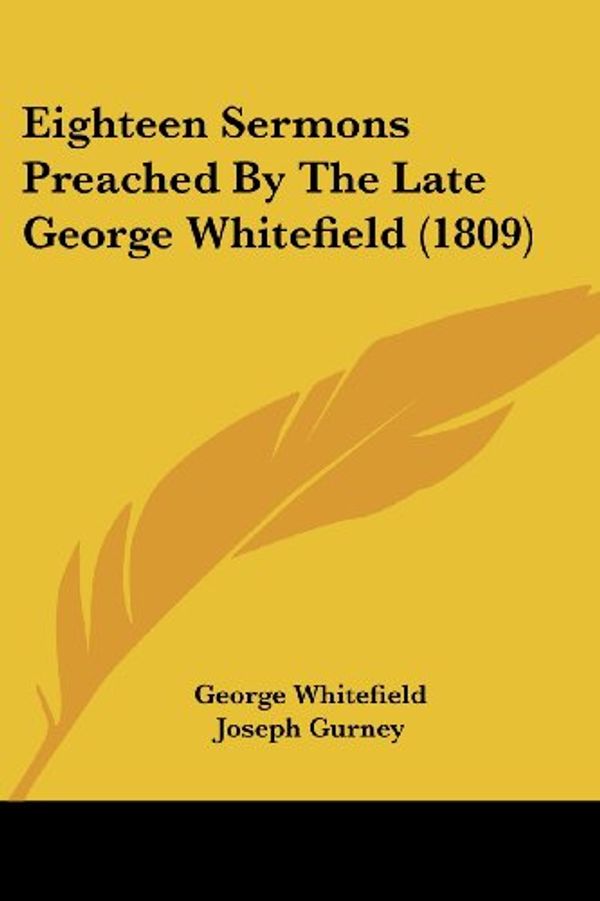 Cover Art for 9781436830638, Eighteen Sermons Preached by the Late George Whitefield (1809) by George Whitefield