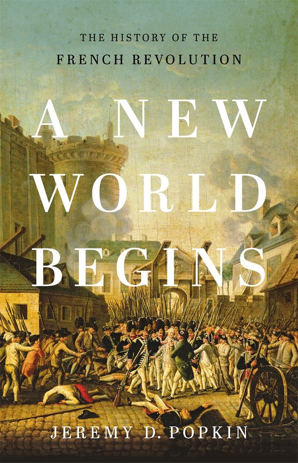 Cover Art for 9780465096664, A New World Begins: The History of the French Revolution by Jeremy D. Popkin