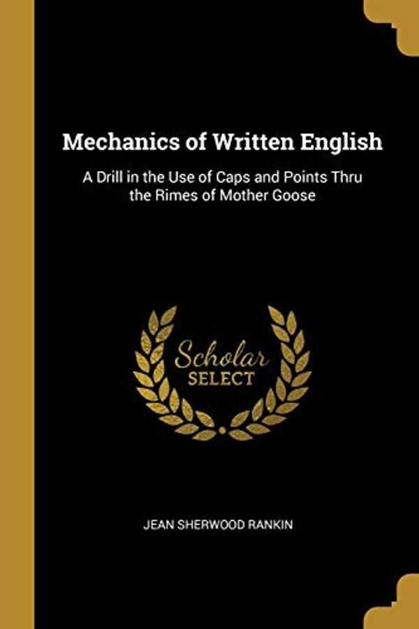 Cover Art for 9780469552111, Mechanics of Written English: A Drill in the Use of Caps and Points Thru the Rimes of Mother Goose by Jean Sherwood Rankin