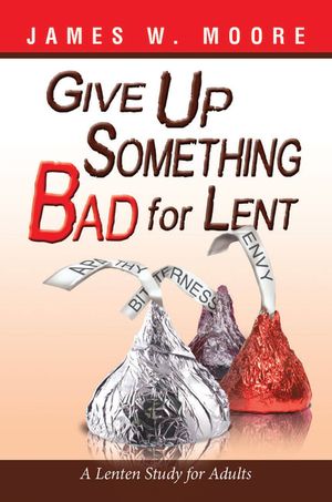 Cover Art for 9781426753695, Give Up Something Bad for Lent by Moore, James M.