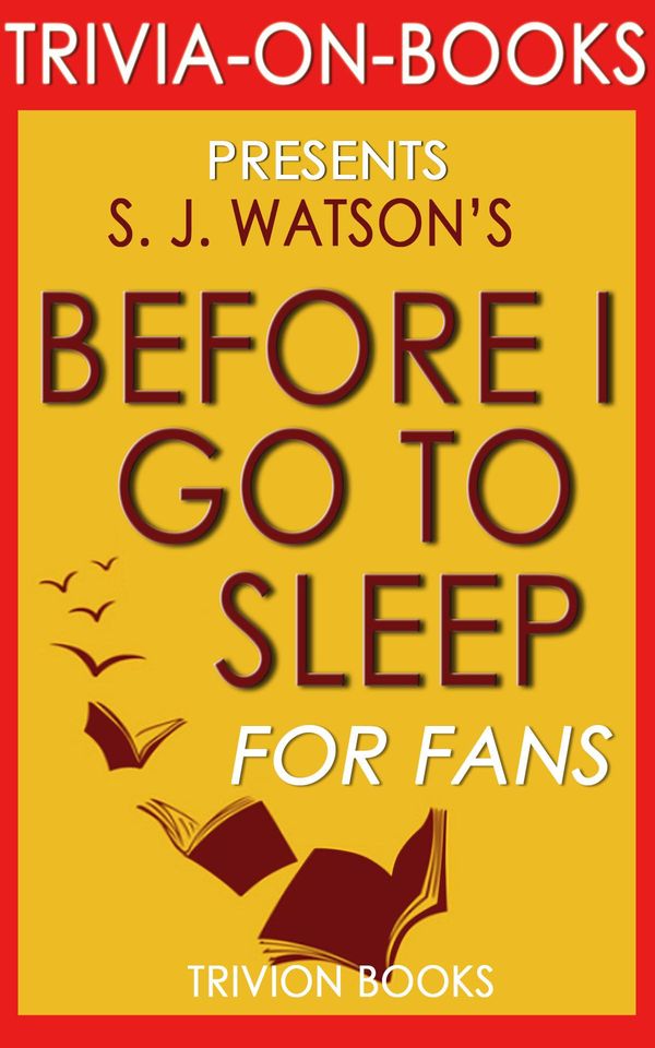 Cover Art for 1230001208962, Before I Go To Sleep: A Novel by S.J. Watson (Trivia-on-Books) by Trivion Books