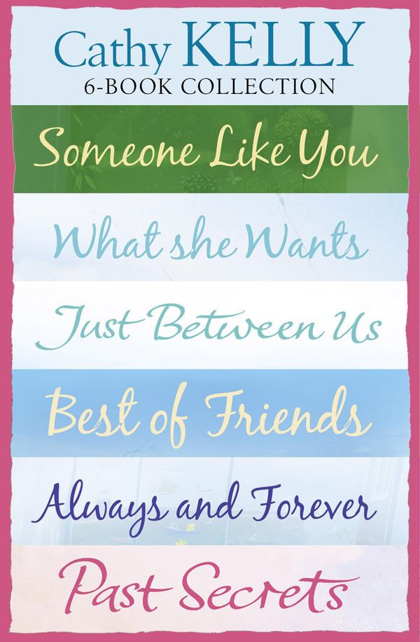 Cover Art for 9780008252441, Cathy Kelly 6-Book Collection: Someone Like You, What She Wants, Just Between Us, Best of Friends, Always and Forever, Past Secrets by Cathy Kelly