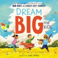 Cover Art for 9781400220892, Dream Big for Kids by Goff, Bob, Viducich, Lindsey Goff