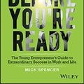 Cover Art for B07JYF2WTY, Start Before You're Ready - the Young Entrepreneurs Guide to Extraordinary Success in Work and Life by Mick Spencer