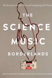 Cover Art for 9780262047647, The Science-Music Borderlands: Reckoning with the Past and Imagining the Future by Margulis, Elizabeth H.