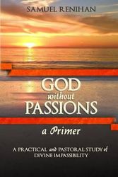 Cover Art for 9780991659913, God without Passions: A Primer by Samuel Renihan
