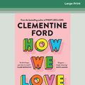 Cover Art for 9780369377746, How We Love: Notes on a life by Clementine Ford