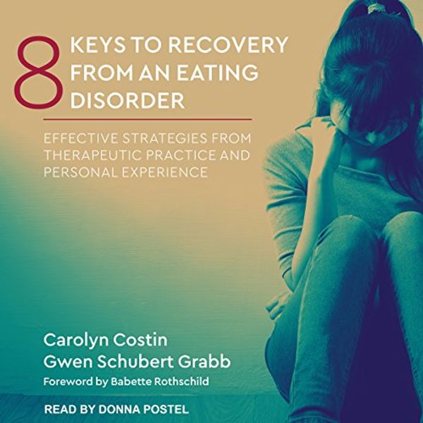 Cover Art for B0735T1D6R, 8 Keys to Recovery from an Eating Disorder: Effective Strategies from Therapeutic Practice and Personal Experience by Carolyn Costin, Gwen Schubert Grabb, Babette Rothschild