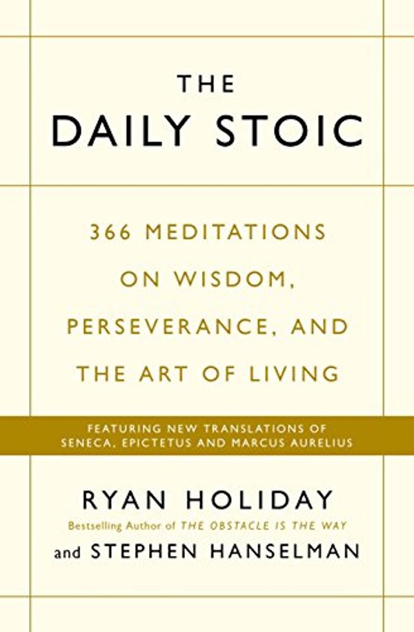 Cover Art for B01KAFIQE6, The Daily Stoic: 366 Meditations on Wisdom, Perseverance, and the Art of Living:  Featuring new translations of Seneca, Epictetus, and Marcus Aurelius by Ryan Holiday, Stephen Hanselman