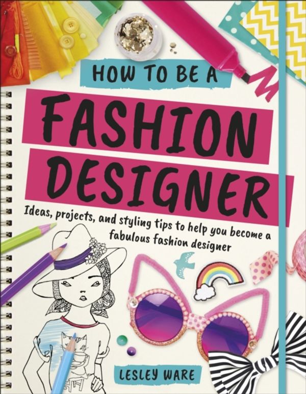 Cover Art for 9780241305539, How To Be A Fashion Designer (Dk Knowledge) by Lesley Ware