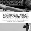 Cover Art for 9781492974642, Sacrifice:  What Would You Give?: An Anthology of Inspirational Essays by Eric Allen Jacobson