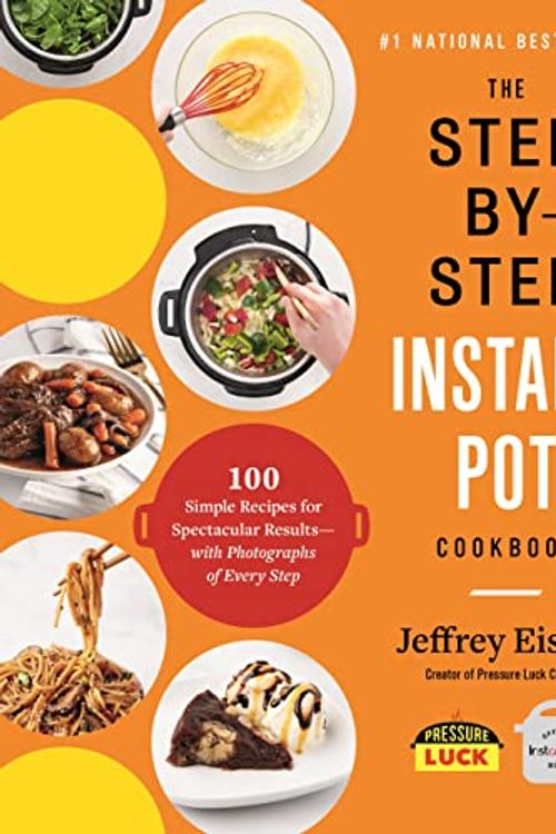 Cover Art for 9780316460835, The Step-by-Step Instant Pot Cookbook: 100 Simple Recipes for Spectacular Results--with Photographs of Every Step by Jeffrey Eisner