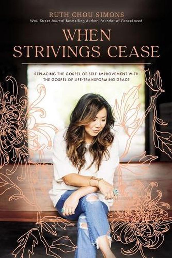 Cover Art for 9781400224999, When Strivings Cease: Replacing the Gospel of Self-Improvement with the Gospel of Life-Transforming Grace by Ruth Chou Simons