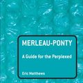 Cover Art for 9780826485311, Merleau-Ponty: A Guide for the Perplexed (Guides For The Perplexed) by Eric Matthews