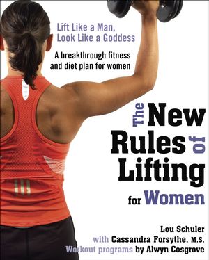 Cover Art for 9781583333396, The New Rules of Lifting for Women by Lou Schuler, Alwyn Cosgrove, Cassandra Forsythe, MS