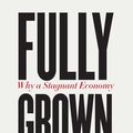 Cover Art for 9780226666143, Fully Grown: Why a Stagnant Economy Is a Sign of Success by Dietrich Vollrath