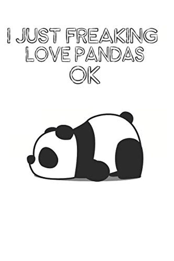 Cover Art for 9781097806706, I Just Freaking Love Pandas Ok: Cute Panda Lovers Journal / Notebook / Diary / Birthday Gift (6x9 - 110 Blank Lined Pages) by Bendle Publishing