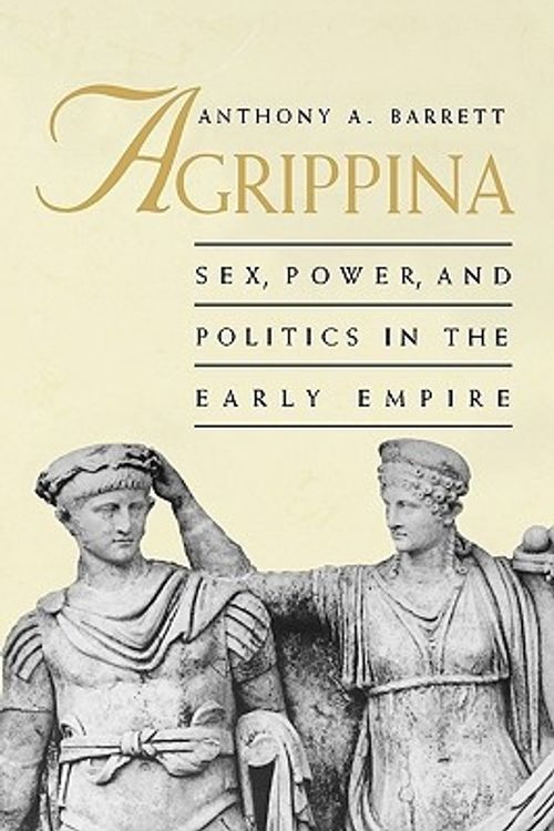 Cover Art for 9780300078565, Agrippina: Sex, Power and Politics by Anthony A. Barrett