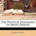Cover Art for 9781145379060, The Physical Diagnosis of Brain Disease by Reuben A. Vance
