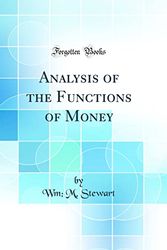 Cover Art for 9781528053440, Analysis of the Functions of Money (Classic Reprint) by Wm; M. Stewart