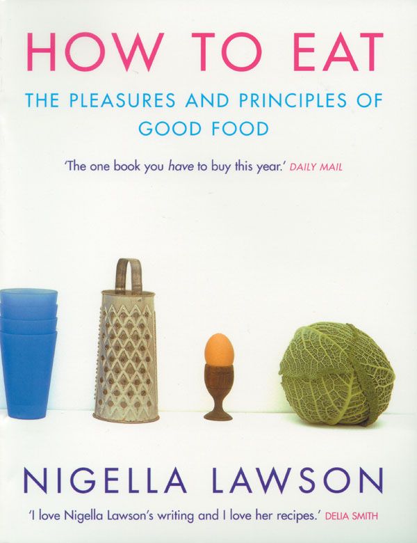Cover Art for 9780701169114, How To Eat: The Pleasures and Principles of Good Food by Nigella Lawson