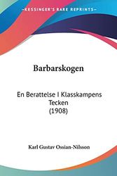 Cover Art for 9781160313315, Barbarskogen: En Berattelse I Klasskampens Tecken (1908) by Karl-Gustav Ossian-Nilsson