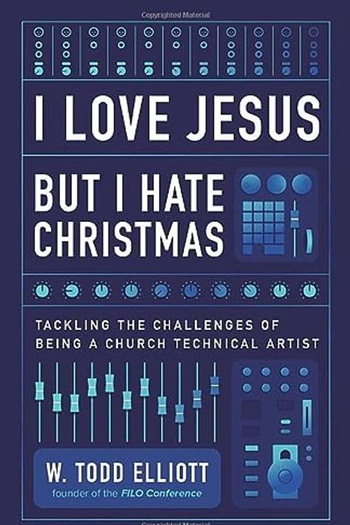 Cover Art for 9780578672496, I Love Jesus But I Hate Christmas: Tackling the Challenges of Being a Church Technical Artist by Elliott, W. Todd