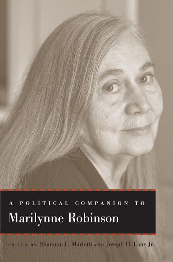 Cover Art for 9780813167787, A Political Companion to Marilynne Robinson by Alex Zamalin, Anna Hadfield, Christie L. Maloyed, Daniel Skinner, Emily Nacol, Joseph H. Lane Jr., Lorraine Krall McCrary, Matthew Scherer, Ralph Hancock, Roger Berkowitz, Shannon L. Mariotti