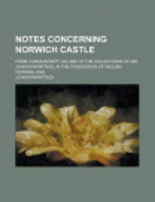 Cover Art for 9781236983398, Notes Concerning Norwich Castle; From a Manuscript Volume of the Collections of Mr. John Kirkpatrick, in the Possession of William Herring, Esq by John Kirkpatrick