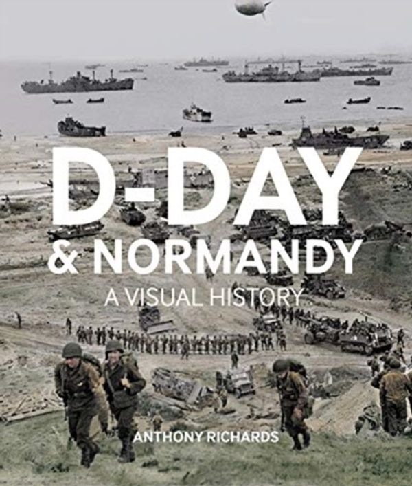 Cover Art for 9781912423040, D-Day and Normandy: A Visual History by Anthony Richards