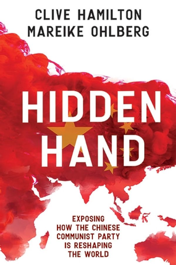 Cover Art for 9781743586884, Hidden Hand: Exposing how the Chinese Communist Party is reshaping the world by Clive Hamilton, Mareike Ohlberg