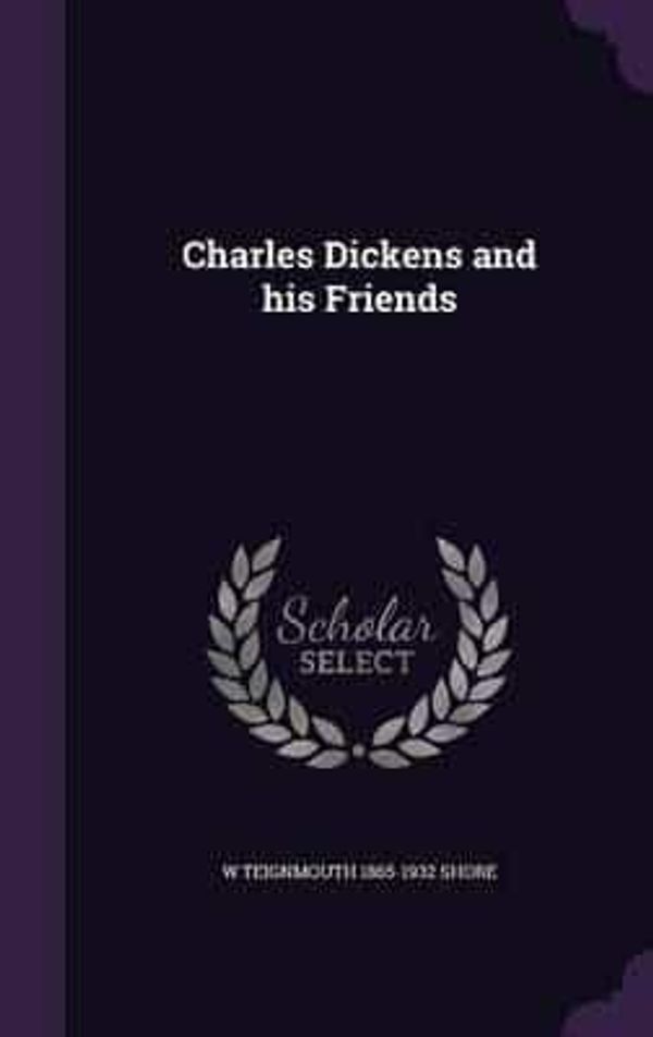 Cover Art for 9781346690469, Charles Dickens and his Friends by Shore, W Teignmouth 1865-1932