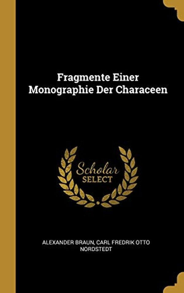 Cover Art for 9780274146208, Fragmente Einer Monographie Der Characeen by Alexander Braun, Carl Fredrik Otto Nordstedt