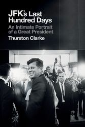 Cover Art for 9781846143328, JFK's Last Hundred Days: An Intimate Portrait of a Great President by Thurston Clarke