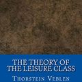 Cover Art for 9781546604198, The Theory of the Leisure Class by Thorstein Veblen