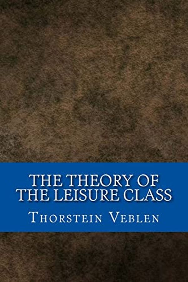 Cover Art for 9781546604198, The Theory of the Leisure Class by Thorstein Veblen