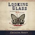 Cover Art for B085LV329B, Looking Glass: The Chronicles of Alice, Book 1 by Christina Henry