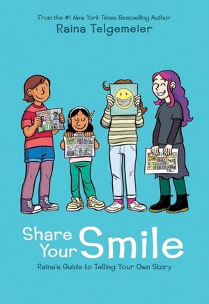 Cover Art for 9781338353846, Share Your Smile: Raina's Guide to Telling Your Own Story by Raina Telgemeier