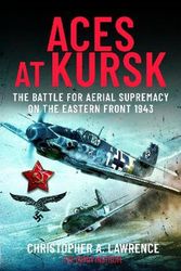 Cover Art for 9781399081436, Aces at Kursk: The Battle for Aerial Supremacy on the Eastern Front, 1943 by LAWRENCE, CHRISTOPHER A.