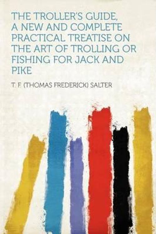 Cover Art for 9781290332811, The Troller's Guide, a New and Complete Practical Treatise on the Art of Trolling or Fishing for Jack and Pike by Salter, T. F. (Thomas Frederick)