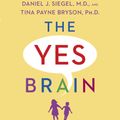 Cover Art for 9780399594687, The Yes Brain: How to Cultivate Courage, Curiosity, and Resilience in Your Child by Daniel J. Siegel, Tina Payne Bryson