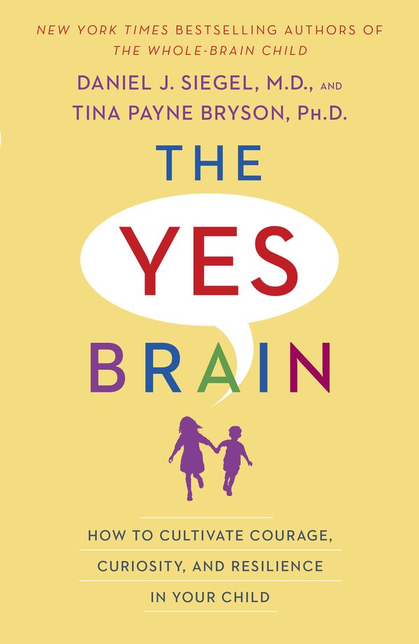Cover Art for 9780399594687, The Yes Brain: How to Cultivate Courage, Curiosity, and Resilience in Your Child by Daniel J. Siegel, Tina Payne Bryson