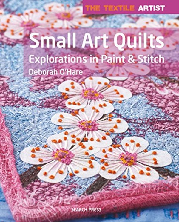 Cover Art for B079DQ6L22, The Textile Artist: Small Art Quilts by O'Hare, Deborah