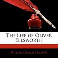 Cover Art for 9781142780494, The Life of Oliver Ellsworth by William Garrott Brown