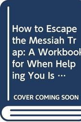 Cover Art for 9780060608071, How to Escape the Messiah Trap: A Workbook for When Helping You Is Hurting Me by Carmen Renee Berry