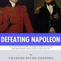 Cover Art for 9781981858477, Defeating Napoleon: The Lives and Legacies of Admiral Horatio Nelson and Arthur Wellesley, Duke of Wellington by Charles River Editors